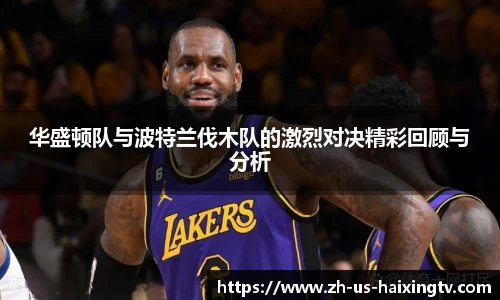 华盛顿队与波特兰伐木队的激烈对决精彩回顾与分析